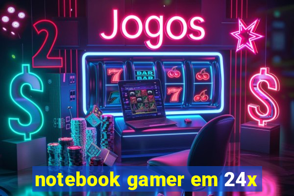 notebook gamer em 24x